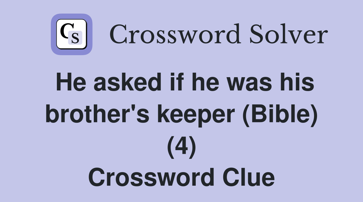 He asked if he was his brother's keeper (Bible) (4) Crossword Clue